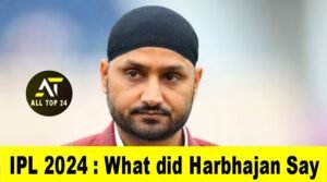 IPL 2024 What did Harbhajan Say