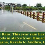 Heavy Rain This year rain havoc and floods in states from Himachal Telangana Kerala to Andhra Gujarat