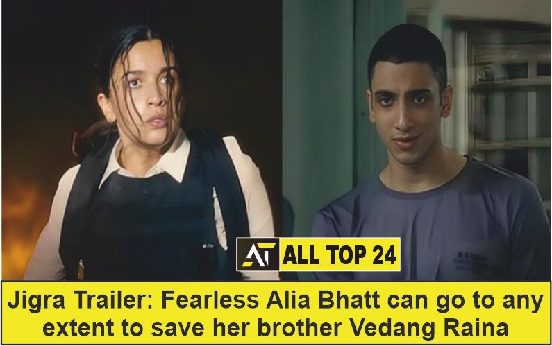 Jigra Trailer Fearless Alia Bhatt can go to any extent to save her brother Vedang Raina