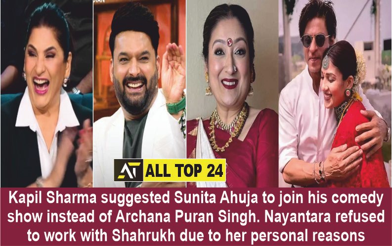 Kapil Sharma suggested Sunita Ahuja to join his comedy show instead of Archana Puran Singh, Nayantara refused to work with Shahrukh due to her personal reasons