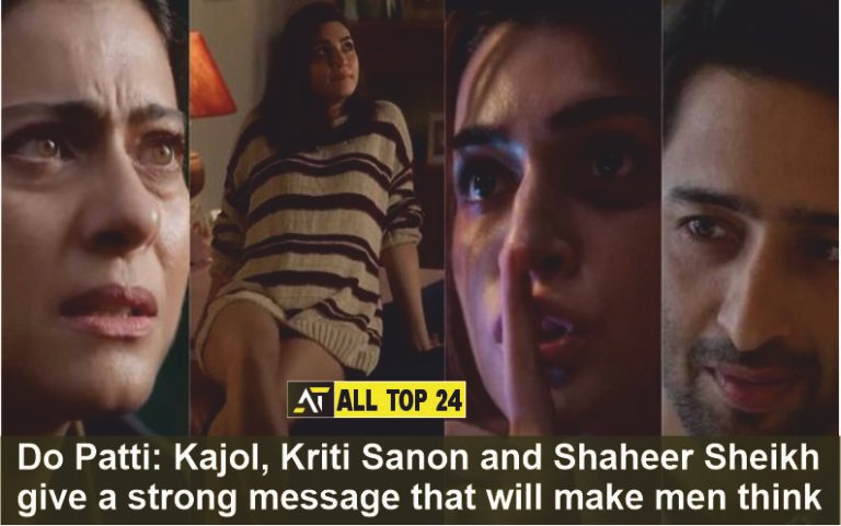 Do Patti Kajol, Kriti Sanon and Shaheer Sheikh give a strong message that will make men think