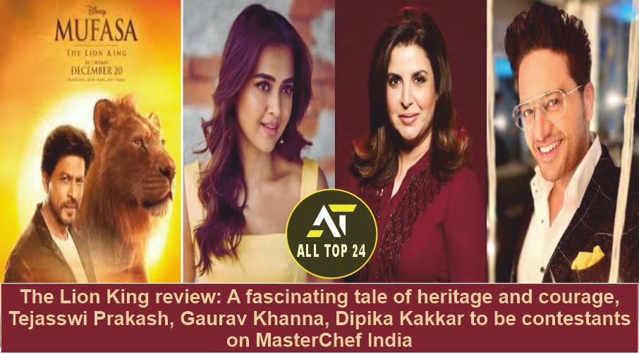 2 News Mufasa and MasterChef India The Lion King review A fascinating tale of heritage and courage, Tejasswi Prakash, Gaurav Khanna, Dipika Kakkar to be contestants on MasterChef India