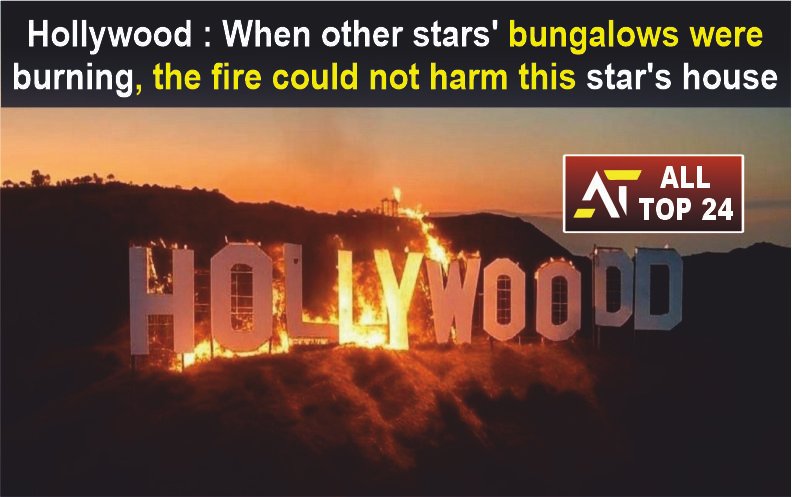 Hollywood : When other stars’ bungalows were burning, the fire could not harm this star’s house