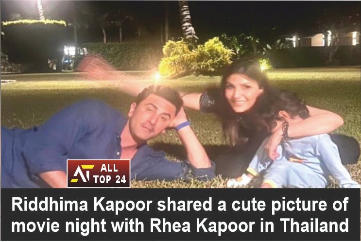 Ranbir Kapoor Riddhima Kapoor shared a cute picture of movie night with Rhea Kapoor in Thailand