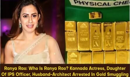 Ranya Rao : Who Is Ranya Rao? Kannada Actress, Daughter of IPS Officer, Husband-Architect Arrested In Gold Smuggling