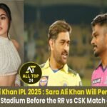 Sara Ali Khan IPL 2025 : Sara Ali Khan Will Perform at Guwahati Stadium Before the RR vs CSK Match of IPL 2025