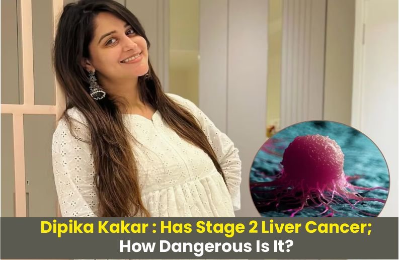 Dipika Kakar : Has Stage 2 Liver Cancer; How Dangerous Is It?