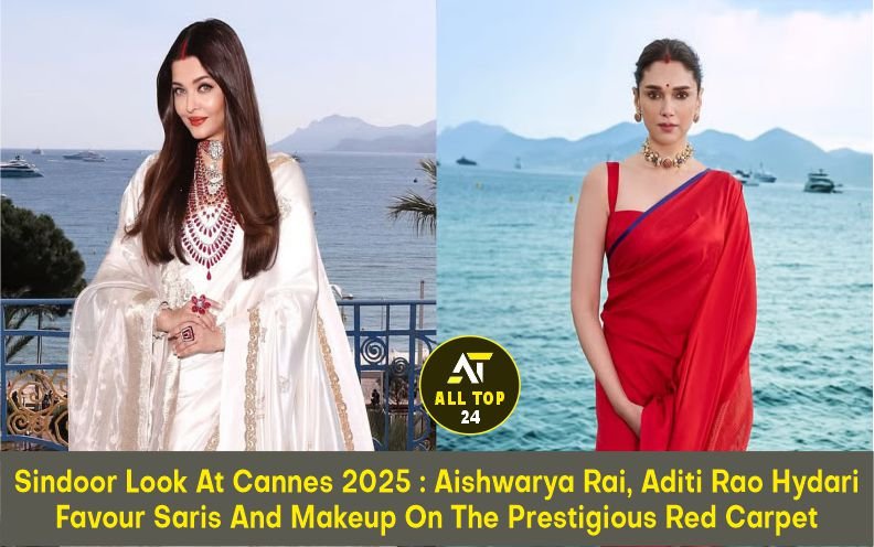 Sindoor Look At Cannes 2025 : Aishwarya Rai, Aditi Rao Hydari Favour Saris And Makeup On The Prestigious Red Carpet