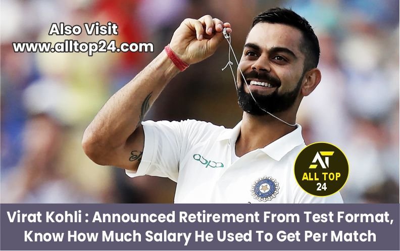 Virat Kohli : Announced Retirement From Test Format, Know How Much Salary He Used To Get Per Match