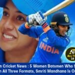 Women Cricket News : 5 Women Batsmen Who Scored Centuries In All Three Formats, Smriti Mandhana is one of Them