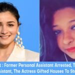 Alia Bhatt Assistant : Alia Bhatt Former Personal Assistant Arrested, This Is Her Personal Assistant, The Actress Gifted Houses To Staff Members