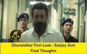 Dhurandhar First Look : Sanjay Dutt Final Thoughts