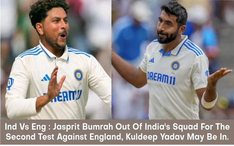 Ind Vs Eng : Jasprit Bumrah Out Of India’s Squad For The Second Test Against England, Kuldeep Yadav May Be In.