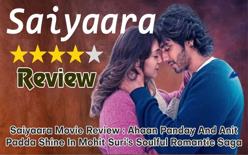 Saiyaara Movie Review : Ahaan Panday And Anit Padda Shine In Mohit Suri’s Soulful Romantic Saga