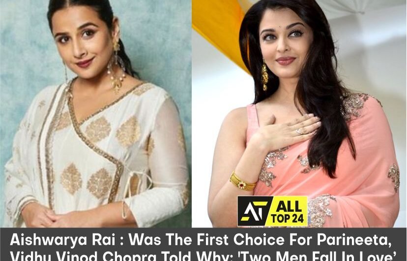 Parineeta : Aishwarya Rai Was The First Choice For Parineeta, Vidhu Vinod Chopra Told Why: ‘Two Men Fall In Love’