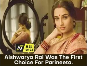 Aishwarya Rai Was The First Choice For Parineeta.