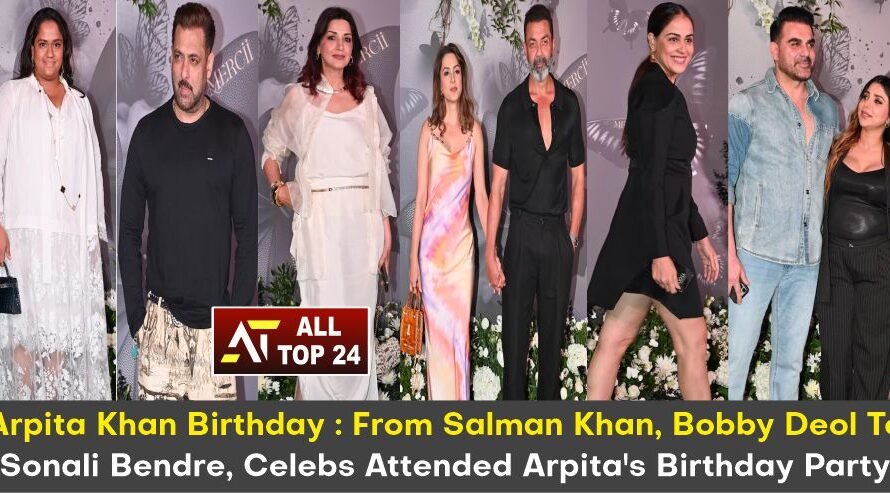 Arpita Khan Birthday : From Salman Khan, Bobby Deol To Sonali Bendre, Celebs Attended Arpita’s Birthday Party