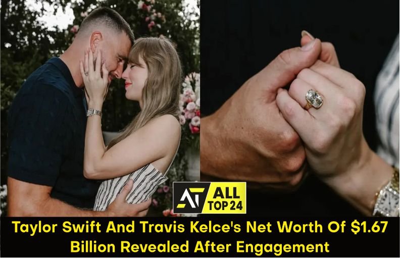 Taylor Swift and Travis Kelce Net Worth : of $1.67 Billion Revealed After Engagement