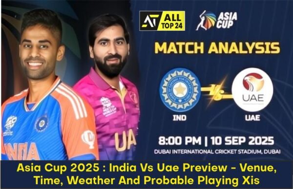 Asia Cup 2025 : India Vs Uae Preview - Venue, Time, Weather And Probable Playing Xis