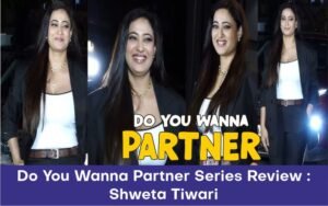 Do You Wanna Partner Series Review : Shweta Tiwari 