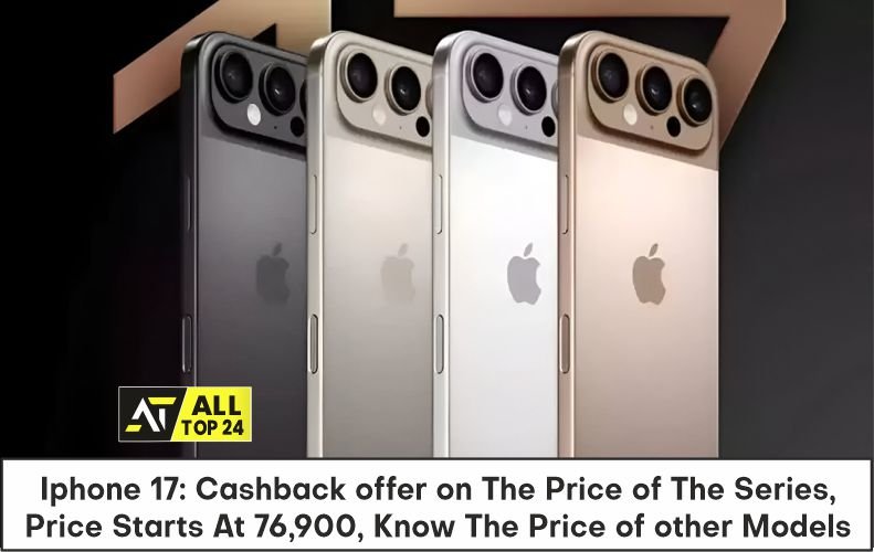 Iphone 17 : Cashback offer on The Price of The Series, Price Starts At 76,900, Know The Price of other Models