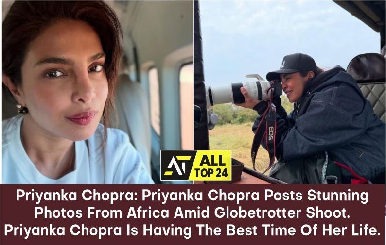 Priyanka Chopra Posts Stunning Photos From Africa Amid Globetrotter Shoot. Priyanka Chopra Is Having The Best Time Of Her Life.