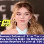 Sydney Sweeney Bollywood : After 'The Housemaid,' Will Sydney Sweeney Make Her Bollywood Debut? The Actress Received An offer of ?530 Crore.