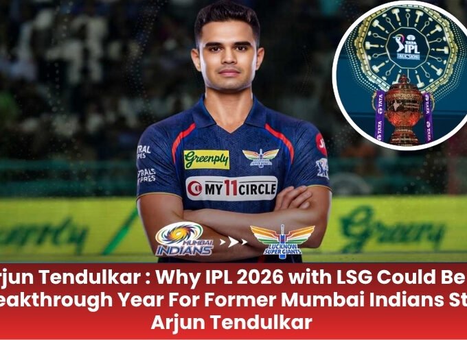 Arjun Tendulkar : Why IPL 2026 with LSG Could Be A Breakthrough Year For Former Mumbai Indians Star Arjun Tendulkar