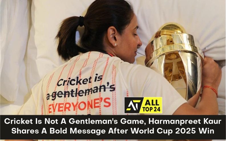 Harmanpreet Kaur : Cricket Is Not A Gentleman's Game, Harmanpreet Kaur Shares A Bold Message After World Cup 2025 Win
