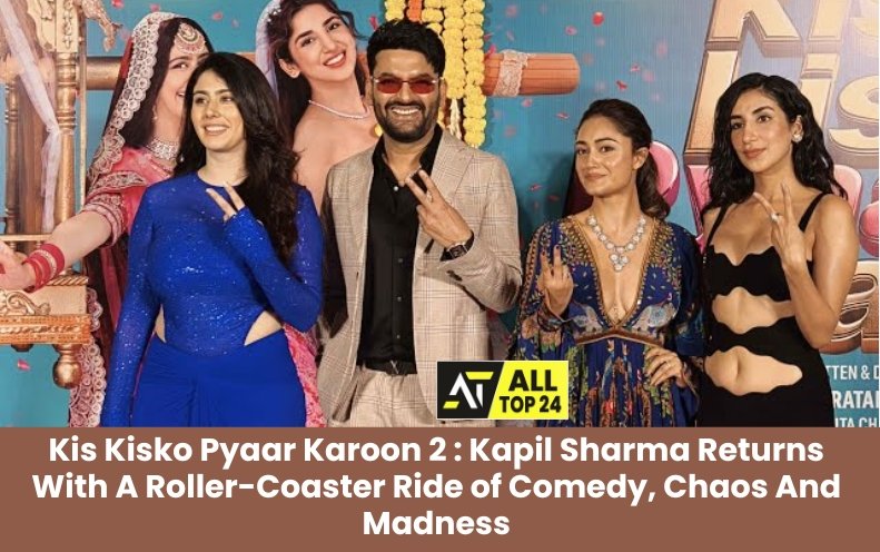 Kis Kisko Pyaar Karoon 2 : Kapil Sharma Returns With A Roller-Coaster Ride of Comedy, Chaos And Madness