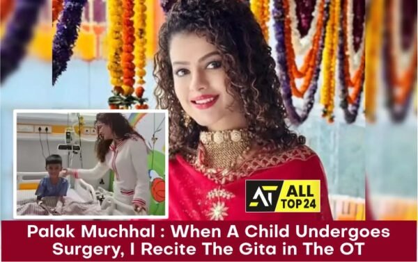 Palak Muchhal : When A Child Undergoes Surgery, I Recite The Gita in The OT