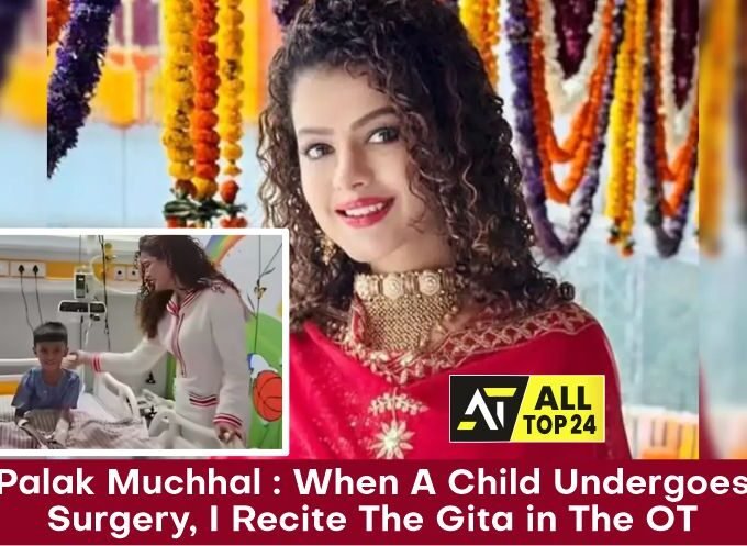 Palak Muchhal : When A Child Undergoes Surgery, I Recite The Gita in The OT