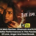Tere Ishk Mein Review : Dhanush And Kriti Sanon Deliver Stellar Performances In This Passionate Tale Of Love, Anger And Heartbreak.