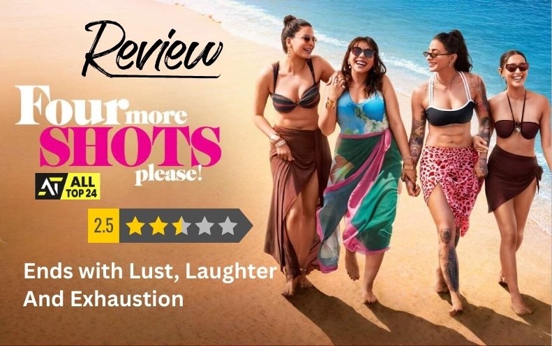 Four More Shots Please 4 Review : Ends with Lust, Laughter And Exhaustion