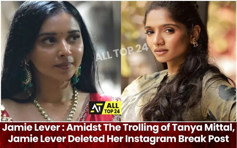 Jamie Lever : Amidst The Trolling of Tanya Mittal, Jamie Lever Deleted Her Instagram Break Post