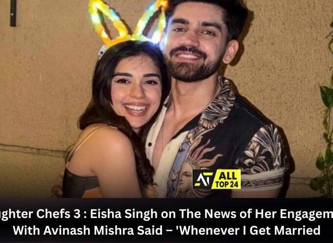 Laughter Chefs 3 : Eisha Singh on The News of Her Engagement With Avinash Mishra Said – 'Whenever I Get Married