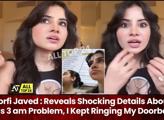 Uorfi Javed : Reveals Shocking Details About His 3 am Problem, I Kept Ringing My Doorbell
