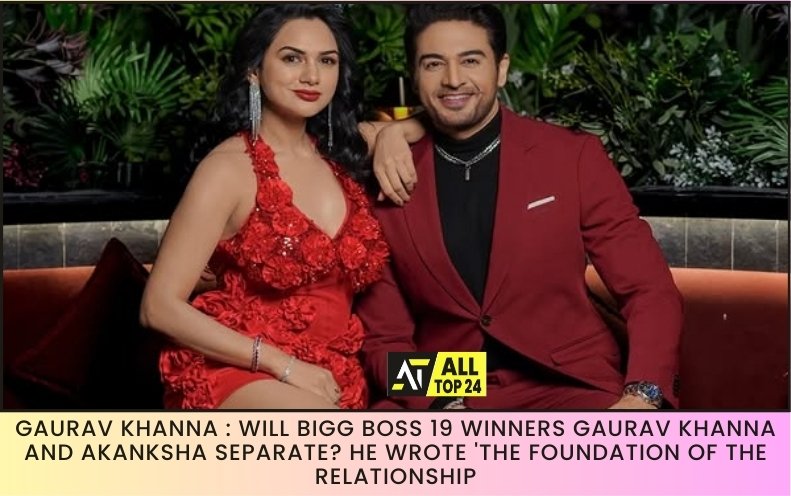 Gaurav Khanna : Will Bigg Boss 19 winners Gaurav Khanna And Akanksha Separate? He wrote 'The Foundation of The Relationship