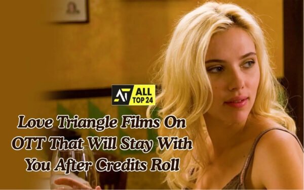 OTT Films : 9 Love Triangle Films On OTT That Will Stay With You Long After The Credits Roll.