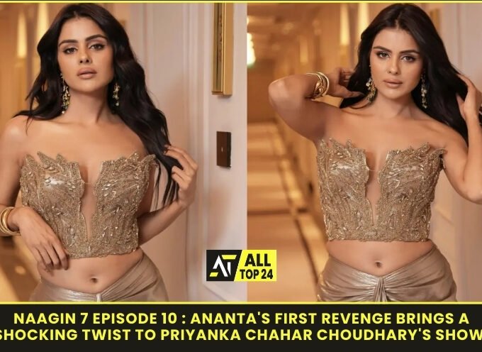 Naagin 7 Episode 10 : Ananta's First Revenge Brings A Shocking Twist To Priyanka Chahar Choudhary's Show.