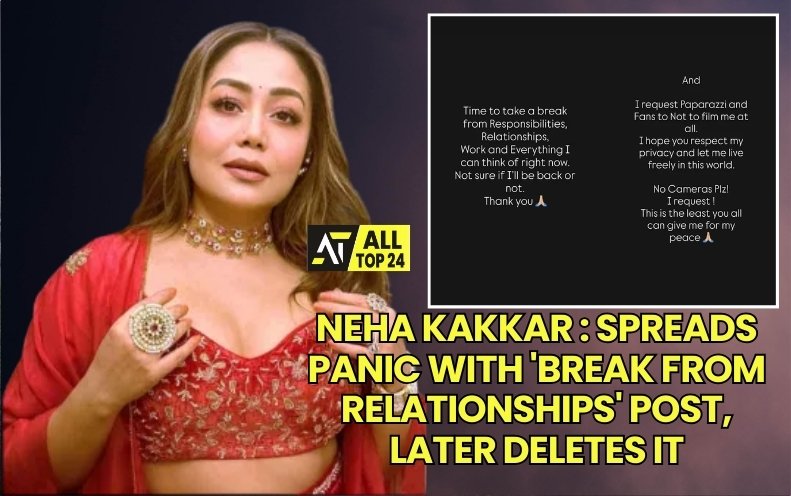 Neha Kakkar : Spreads Panic with 'Break From Relationships' Post, Later Deletes It