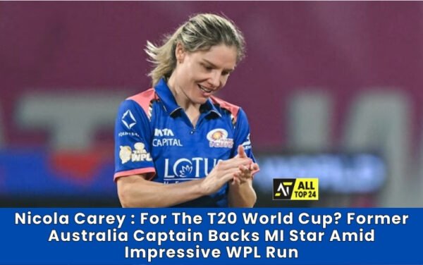 Nicola Carey : For The T20 World Cup? Former Australia Captain Backs MI Star Amid Impressive WPL Run