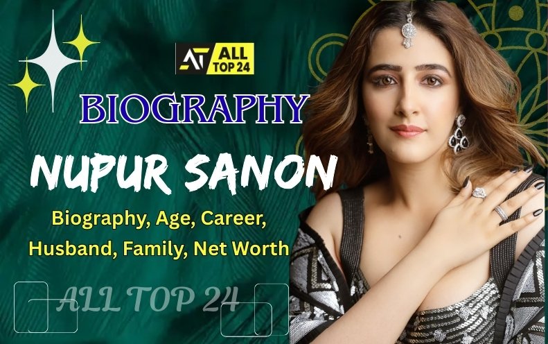 Nupur Sanon : Biography, Age, Career, Family, Net Worth