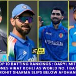 ODI TOP 10 Batting Rankings : Daryl Mitchell Dethrones Virat Kohli As World No. 1 Batsman, Rohit Sharma Slips Below Afghani