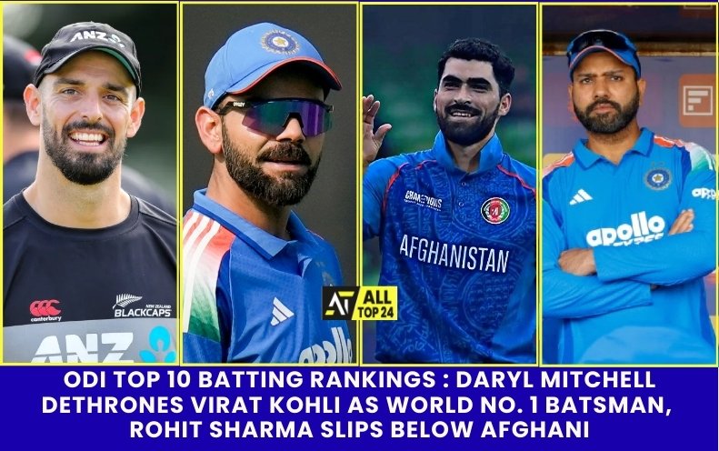 ODI TOP 10 Batting Rankings : Daryl Mitchell Dethrones Virat Kohli As World No. 1 Batsman, Rohit Sharma Slips Below Afghani