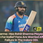 Rohit Sharma : Has Rohit Sharma Played His Last Match For India? Fans Are Worried After His Failure In The Indore ODI.