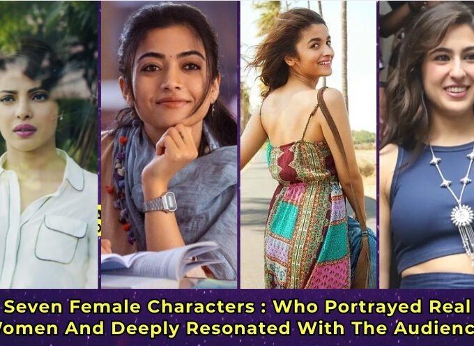 Seven Female Characters : Who Portrayed Real Women And Deeply Resonated With The Audience.