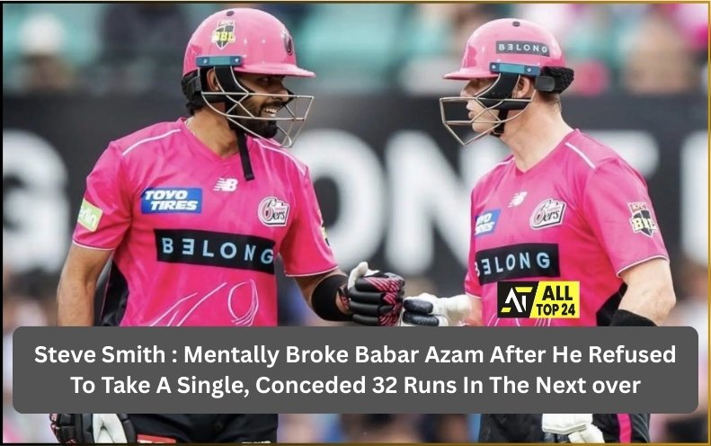 Steve Smith : Mentally Broke Babar Azam After He Refused To Take A Single, Conceded 32 Runs In The Next over