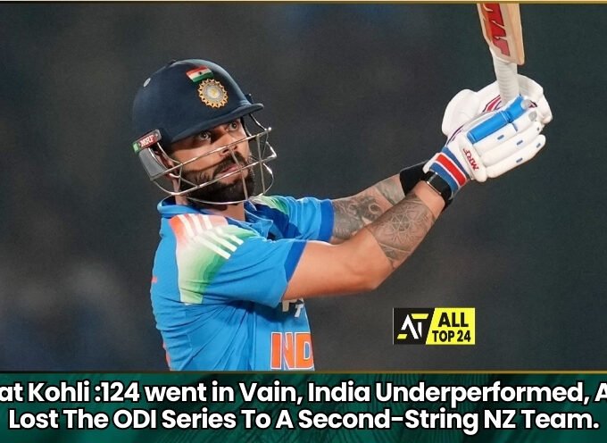 Virat Kohli :124 went in Vain, India Underperformed, And Lost The ODI Series To A Second-String NZ Team.