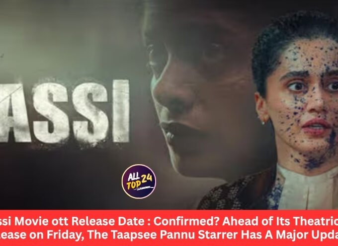 Assi Movie ott Release Date : Confirmed? Ahead of Its Theatrical Release on Friday, The Taapsee Pannu Starrer Has A Major Update.